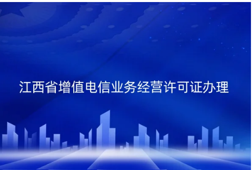 江西省增值電信業(yè)務(wù)經(jīng)營許可證怎么辦理,申請指南