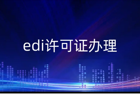 edi許可證辦理,申請條件是什么?8個問答解惑