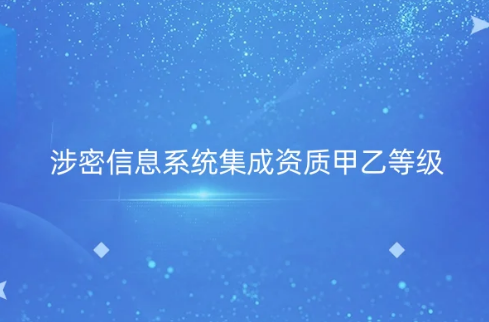 涉密信息系統(tǒng)集成資質(zhì)甲乙等級(jí)是什么?8個(gè)申請(qǐng)業(yè)務(wù)范圍是什么?