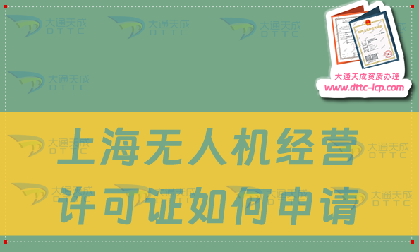 上海無(wú)人機(jī)經(jīng)營(yíng)許可證如何申請(qǐng)(通用航空企業(yè)經(jīng)營(yíng)許可證怎么辦理)