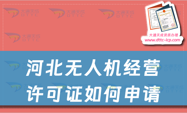 河北無(wú)人機(jī)經(jīng)營(yíng)許可證如何申請(qǐng)(通用航空企業(yè)經(jīng)營(yíng)許可證辦理指南)