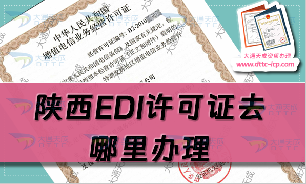 陜西EDI許可證去哪里辦理(最新辦理條件及溫馨提示)