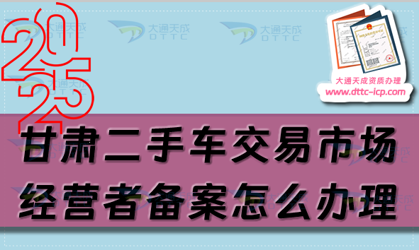 甘肅二手車交易市場經(jīng)營者備案怎么辦理,25年申請條件流程指南