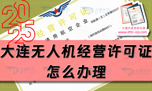 大連無人機經(jīng)營許可證怎么辦理(25年匯總通用航空企業(yè)經(jīng)營許可證流程條件)