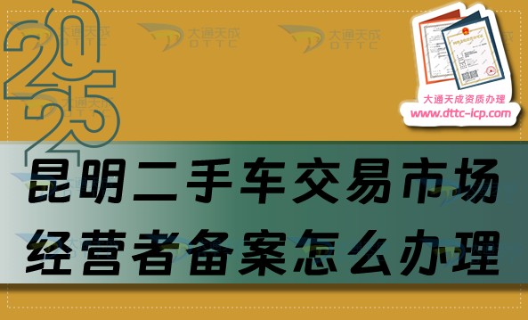 昆明二手車(chē)交易市場(chǎng)經(jīng)營(yíng)者備案怎么辦理,25年申請(qǐng)條件與流程指南