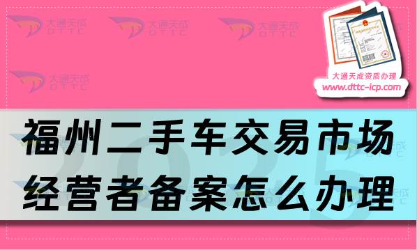 福州二手車交易市場經(jīng)營者備案怎么辦理,最新申請條件材料與流程明細