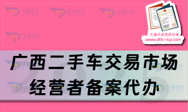 廣西二手車交易市場(chǎng)經(jīng)營(yíng)者備案代辦,25年申請(qǐng)流程及材料分享